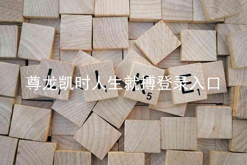 尊龙凯时人生就搏登录入口