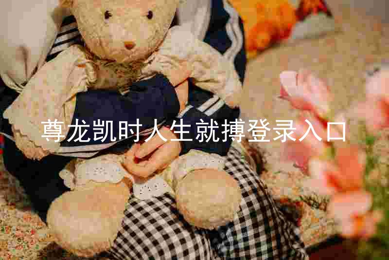 尊龙凯时人生就搏登录入口